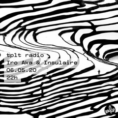tplt radio ~ Iro Aka & Insulaire (06.05.20)