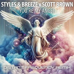 Styles & Breeze X Scott Brown - You're My Angel (Distant Frequency Remix)