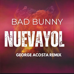 Bad Bunny - NUEVAYoL (George Acosta Remix)