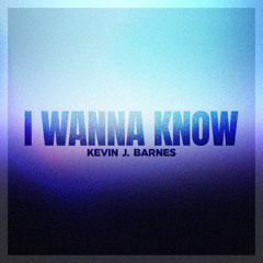 I WANNA KNOW