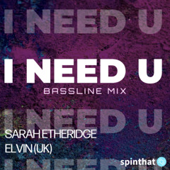 Sarah Etheridge, Elvin (UK), spinthat - I Need U (Bassline Edit)