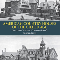 [Read] KINDLE 💙 American Country Houses of the Gilded Age: (Sheldon's "Artistic Coun