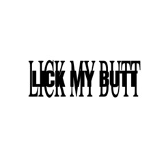 LICK MY BUTT