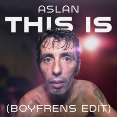 Aslan - This Is (Boyfrens Edit) - FREE DL