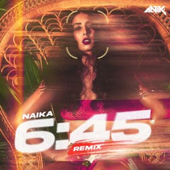 ANIK X NAIKA - 6:45 (REMIX)