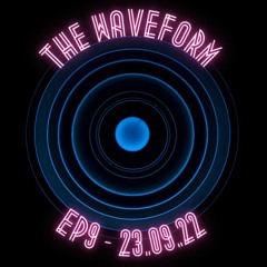 The Waveform (Episode 9) - 23.09.22
