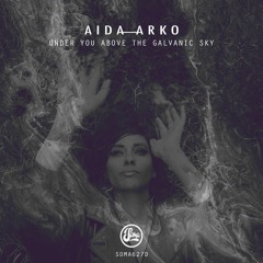 Aida Arko - Under You Above The Galvanic Sky [Premiere | SOMA627D]