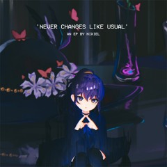 NIXIEL. - 'NEVER CHANGES LIKE USUAL' (EP showcase)