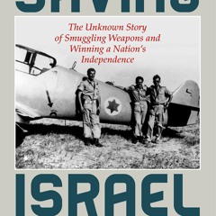 [READ EBOOK]$$ ⚡ Saving Israel: The Unknown Story of Smuggling Weapons and Winning a Nation’s Inde