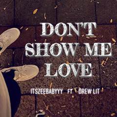 Don’t Show Me Love (Ft. Drew Lit)