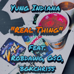 Yung Indiana Real Thing feat . G$0 RoBDawg BGKChriss