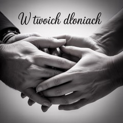 W Twoich Dloniach