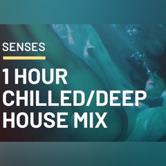 SENSES | A 1 Hour Chilled/Deep House Mix