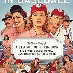 No Crying in Baseball: The Inside Story of A League of Their Own: Big Stars, Dugout Drama, and