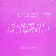 SPLASH 006 - Lucideep
