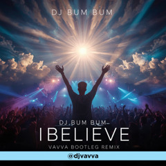 DJ Bum Bum - I Believe ( Vavva Bootleg Remix)