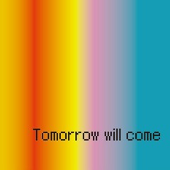 Tomorrow Will Come