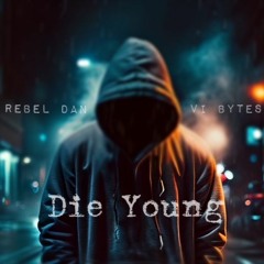 Die Young -  REBEL Dan X VI Bytes
