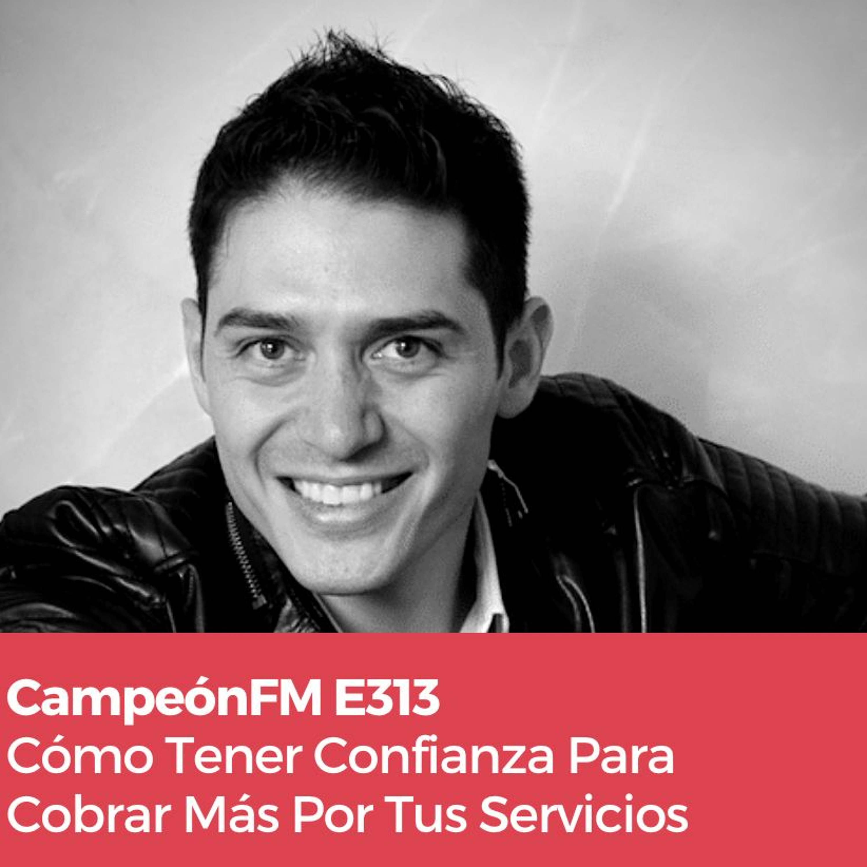 Episodio 313 Cómo Tener Confianza Para Cobrar Más Por Tus Servicios episode artwork