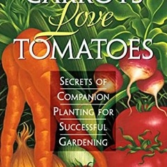[Free] PDF 💔 Carrots Love Tomatoes: Secrets of Companion Planting for Successful Gar