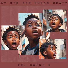 Dr. Saint G - Ay Big Bro Guess What? (Instrumental)