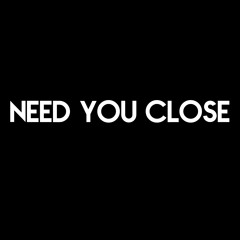 Need You Close