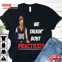Allen Iverson We Talkin Bout Practice Philadelphia 76ers Shirt