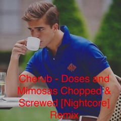 Cherub - Doses And Mimosas Chopped & Screwed [Nightcore] Remix