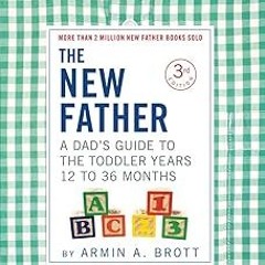 ( The New Father: A Dad's Guide to The Toddler Years, 12-36 Months (Third Edition) (The New Fat