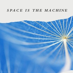 Space Is The Machine