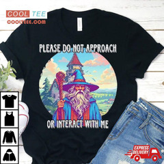 Wizard Please Do Not Approach Or Interact With Me Shirt