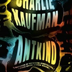 View EBOOK EPUB KINDLE PDF Antkind: A Novel by  Charlie Kaufman 🗸