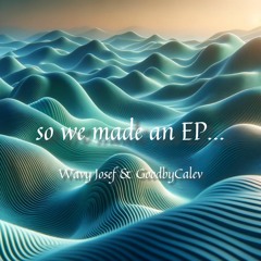 Wavy Josef & GoodbyeCalev: so we made an EP...