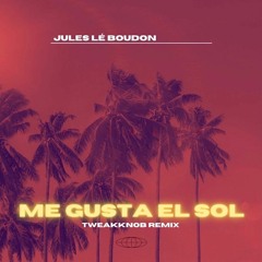 Me Gusta El Sol (Tweakknob Remix) - Jules Le' Boudon