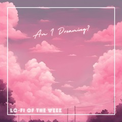 Weekly Lo-Fi #11 // Am I Dreaming?
