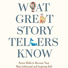 GET EBOOK 💑 What Great Storytellers Know: Seven Skills to Become Your Most Influenti