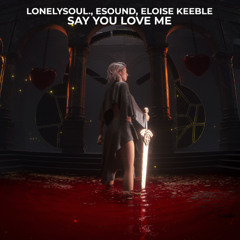 Lonelysoul., ESound, Eloise Keeble - Say You Love Me