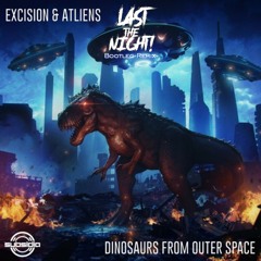 Excision X ATLiens - Dinosaurs From Outer Space (Last The Night! Bootleg Remix)