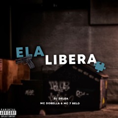 ELA LIBERA - MC DOBELLA & MC 7BELO - (DJ DELGA)