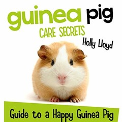 💌 View EBOOK EPUB KINDLE PDF Guinea Pig Care Secrets: Kids Guide to a Happy Guinea Pig: Kids Pet