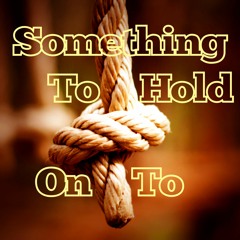 Something To Hold On To