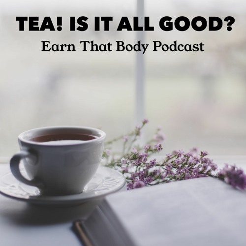 #233 Tea! Is It All Good?