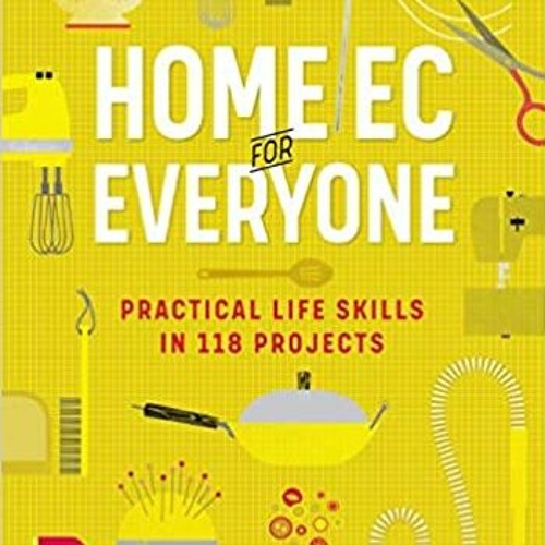EPUB$ Home Ec for Everyone: Practical Life Skills in 118 Projects: Cooking · Sewing · Laundry & Clot