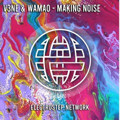 V3NE & WAMAO - Making Noise [Electrostep Network EXCLUSIVE]
