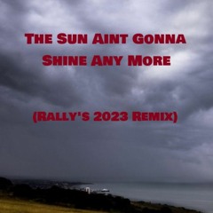 The Sun Aint Gonna Shine Any More  (Rally's 2023 Techno Remix)