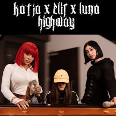 KATJA x ELIF x LUNA -  HIGHWAY