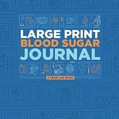 ~Read~[PDF] Large Print Blood Sugar Journal 2 Year Log Book: A Daily Breakfast, Lunch, Dinner &