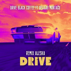 Drive (Black Coffee & Delilah Montague) - Remix Aleska