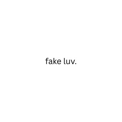 fake luv.