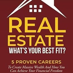 READ DOWNLOAD%^ Real Estate--What's Your Best Fit: 5 Proven Careers To Create Massive Wealth An